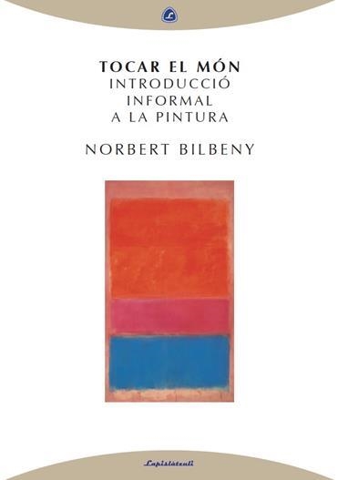 TOCAR EL MON INTRODUCCION INFORMAL A LA PINTURA | 9788494370793 | BILBENY NORBERT | Llibreria Online de Banyoles | Comprar llibres en català i castellà online