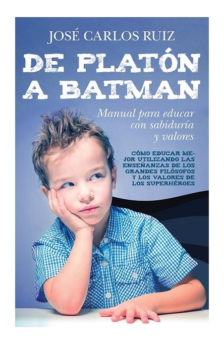 DE PLATÓN A BATMAN: MANUAL PARA EDUCAR CON SABIDURÍA Y VALORES | 9788415943570 | RUIZ SÁNCHEZ, JOSÉ CARLOS | Llibreria Online de Banyoles | Comprar llibres en català i castellà online