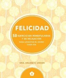 FELICIDAD. 50 EJERCICIOS MINDFULNESS Y DE RELAJACIÓN PARA LEVANTAR EL ÁNIMO CADA DIA | 9788416407330 | DRA. ARLENE K. UNGER | Llibreria Online de Banyoles | Comprar llibres en català i castellà online