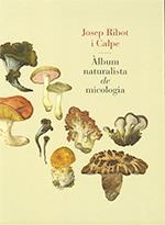 ÀLBUM NATURALISTA DE MICOLOGIA | 9788439395973 | RIBOT I CALPE, JOSEP | Llibreria Online de Banyoles | Comprar llibres en català i castellà online