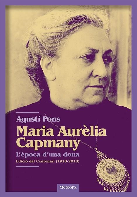 MARIA AURÈLIA CAPMANY. L'ÈPOCA D'UNA DONA | 9788494698255 | PONS MIR, AGUSTÍ | Llibreria Online de Banyoles | Comprar llibres en català i castellà online