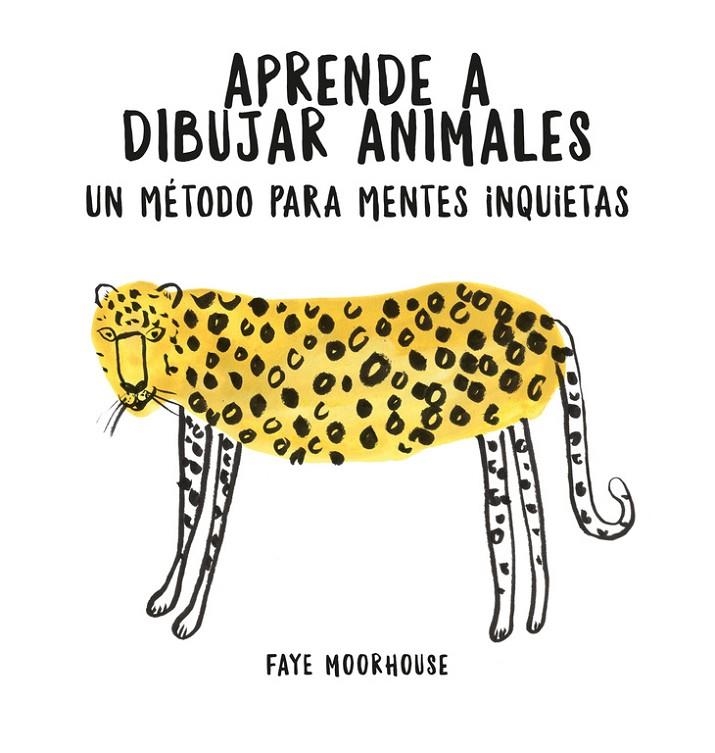 APRENDE A DIBUJAR ANIMALES: UN MÉTODO PARA MENTES INQUIETAS | 9788401021046 | FAYE MOORHOUSE | Llibreria Online de Banyoles | Comprar llibres en català i castellà online