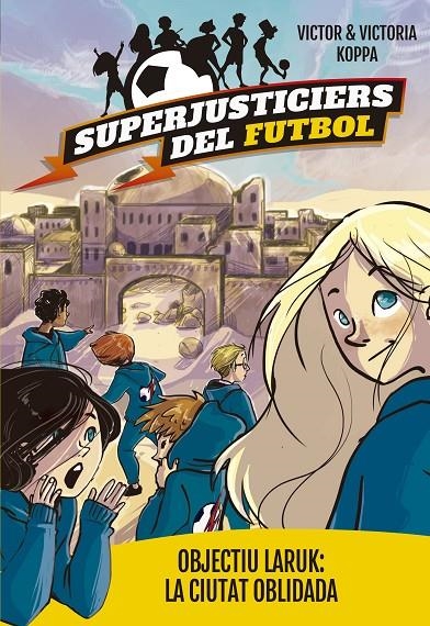 SUPERJUSTICIERS DEL FUTBOL 5. OBJECTIU LARUK: LA CIUTAT OBLIDADA | 9788424662998 | KOPPA, VICTOR | Llibreria Online de Banyoles | Comprar llibres en català i castellà online