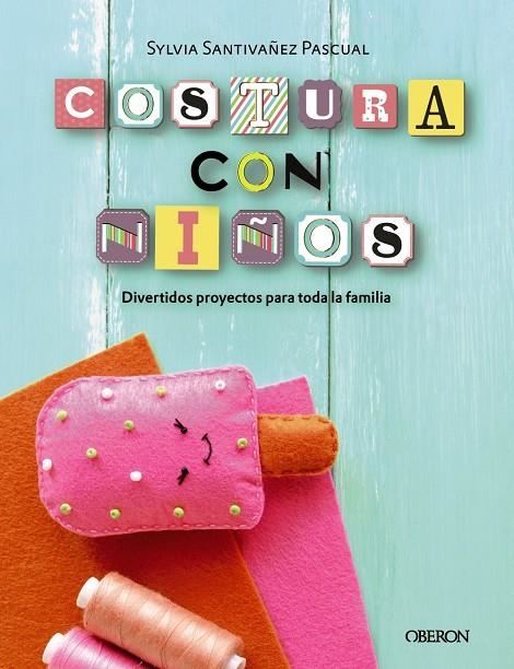 COSTURA CON NIÑOS. 15 PROYECTOS PARA COSER EN FAMILIA | 9788441540323 | SANTIVÁÑEZ PASCUAL, SYLVIA | Llibreria Online de Banyoles | Comprar llibres en català i castellà online