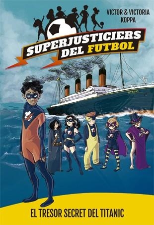 SUPERJUSTICIERS DEL FUTBOL 8. EL TRESOR SECRET DEL TITANIC | 9788424663483 | KOPPA, VICTOR | Llibreria Online de Banyoles | Comprar llibres en català i castellà online