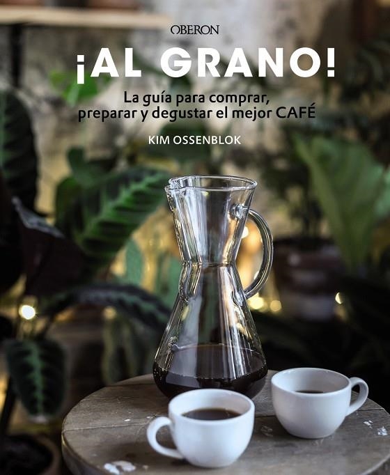 ¡AL GRANO! LA GUÍA PARA COMPRAR, PREPARAR Y DEGUSTAR EL MEJOR CAFÉ | 9788441540071 | OSSENBLOK, KIM | Llibreria Online de Banyoles | Comprar llibres en català i castellà online