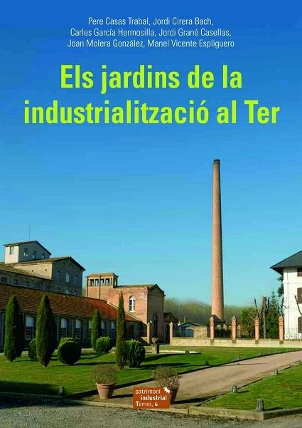 ELS JARDINS DE LA INDUSTRIALITZACIÓ AL TER | 9788423208494 | CASAS TRABAL, PERE/CIRERA BACH, JORDI/GARCÍA HERMOSILLA, CARLES/GRANÉ CASELLAS, JORDI/MOLERA GONZÁLE | Llibreria Online de Banyoles | Comprar llibres en català i castellà online