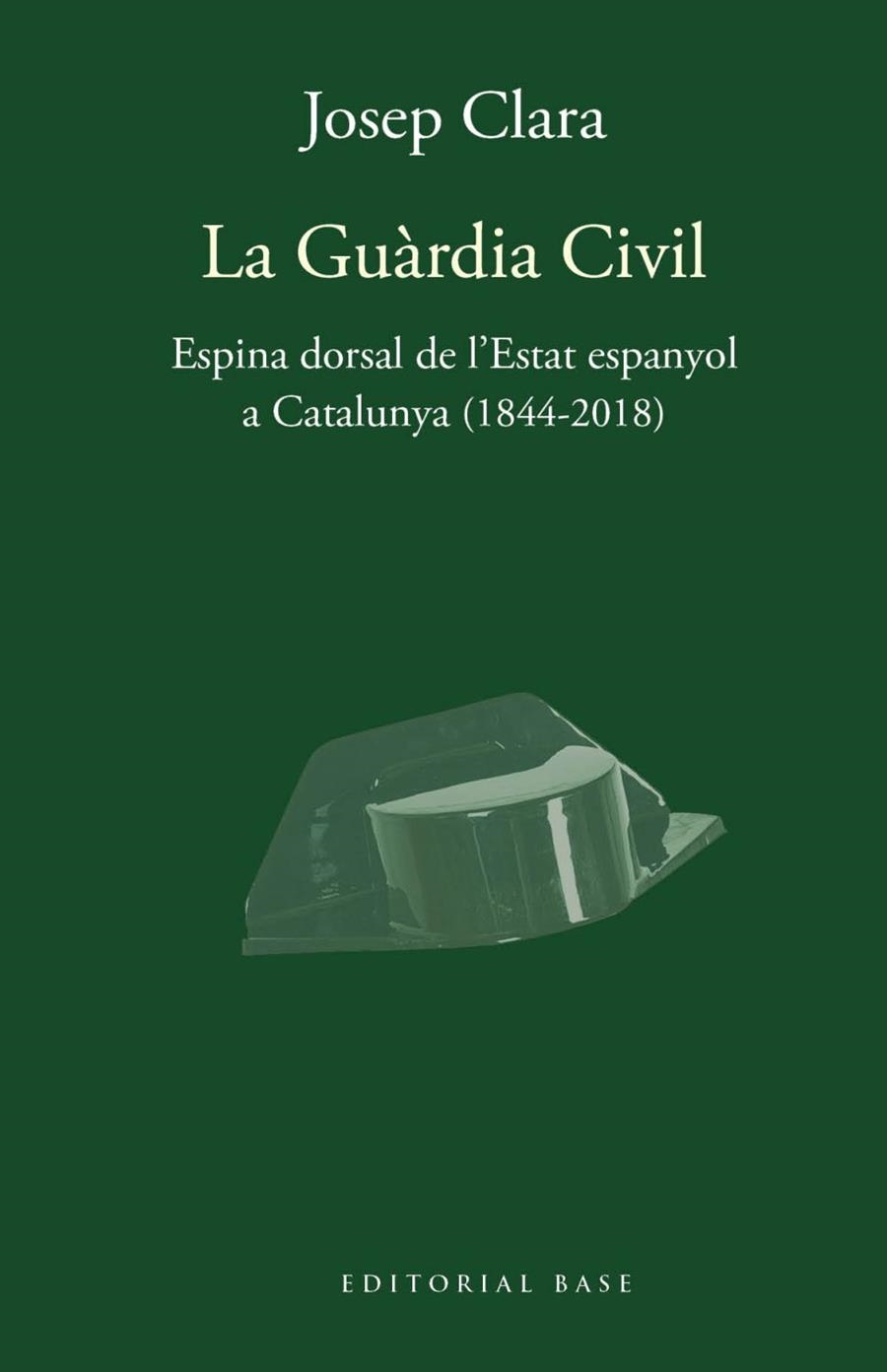 GUÀRDIA CIVIL. ESPINA DORSAL DE L'ESTAT ESPANYOL A CATALUNYA (1844-2018), LA | 9788417759421 | CLARA I RESPLANDIS, JOSEP | Llibreria Online de Banyoles | Comprar llibres en català i castellà online