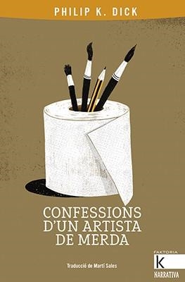 CONFESSIONS D’UN ARTISTA DE MERDA | 9788416804801 | K. DICK, PHILIP | Llibreria Online de Banyoles | Comprar llibres en català i castellà online