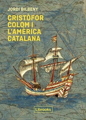 CRISTÒFOR COLOM I L'AMÈRICA CATALANA | 9788412310191 | BILBENY, JORDI | Llibreria Online de Banyoles | Comprar llibres en català i castellà online