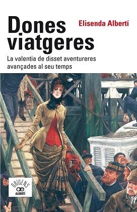 DONES VIATGERES. LA VALENTIA DE DISSET AVENTURERES AVANÇADES AL SEU TEMPS | 9788472461789 | ALBERTÍ I CASAS, ELISENDA | Llibreria Online de Banyoles | Comprar llibres en català i castellà online