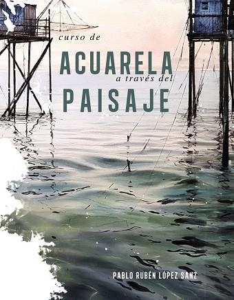 CURSO DE ACUARELA A TRAVÉS DEL PAISAJE | 9788491584247 | LÓPEZ SANZ, PABLO RUBÉN | Llibreria Online de Banyoles | Comprar llibres en català i castellà online