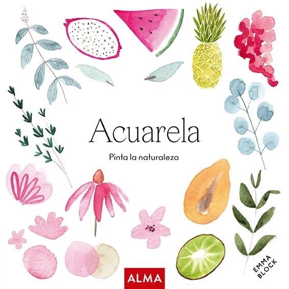 ACUARELA. PINTA LA NATURALEZA | 9788418933165 | BLOCK, EMMA | Llibreria Online de Banyoles | Comprar llibres en català i castellà online