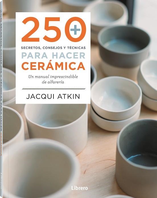 250 SECRETOS, CONSEJOS Y TECNICAS PARA HACER CERÁMICA | 9789463598972 | ATKIN, JACQUI | Llibreria Online de Banyoles | Comprar llibres en català i castellà online