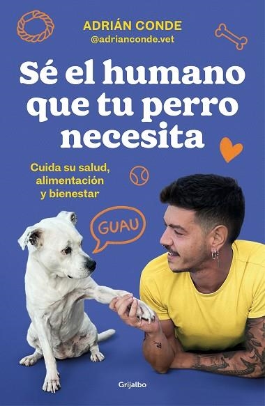 SÉ EL HUMANO QUE TU PERRO NECESITA. CUIDA SU SALUD, ALIMENTACIÓN Y BIENESTAR | 9788425362989 | CONDE MONTOYA (@ADRIANCONDE.VET), ADRIÁN | Llibreria Online de Banyoles | Comprar llibres en català i castellà online