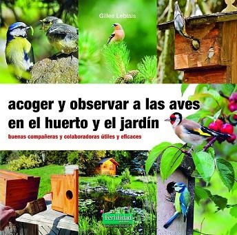 ACOGER Y OBSERVAR A LAS AVES EN EL HUERTO Y JARDÍN | 9788412183092 | LEBLAIS, GILLES | Llibreria L'Altell - Llibreria Online de Banyoles | Comprar llibres en català i castellà online - Llibreria de Girona