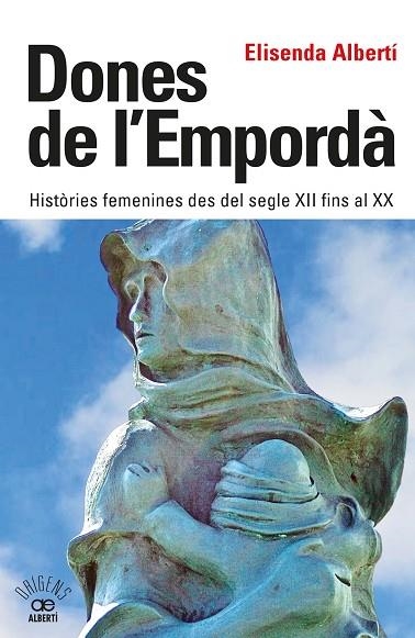 DONES DE L'EMPORDÀ. HISTÒRIES FEMENINES DES DEL SEGLE XII FINS AL XX | 9788472461864 | ALBERTÍ CASAS, ELISENDA | Llibreria Online de Banyoles | Comprar llibres en català i castellà online