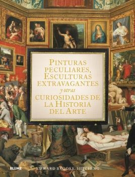 PINTURAS PECULIARES, ESCULTURAS EXTRAVAGANTES Y OTRAS CURIOSIDADES DE LA HISTORI | 9788419499950 | BROOK-HITCHING, EDWARD | Llibreria Online de Banyoles | Comprar llibres en català i castellà online