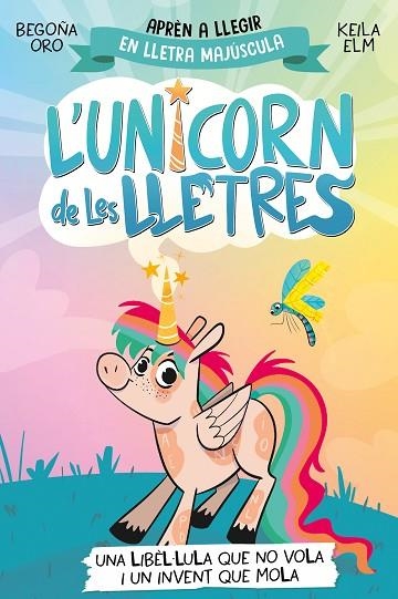 L'UNICORN DE LES LLETRES 1 - UNA LIBÈL·LULA QUE NO VOLA I UN INVENT QUE MOLA | 9788448868970 | ORO, BEGOÑA | Llibreria L'Altell - Llibreria Online de Banyoles | Comprar llibres en català i castellà online - Llibreria de Girona