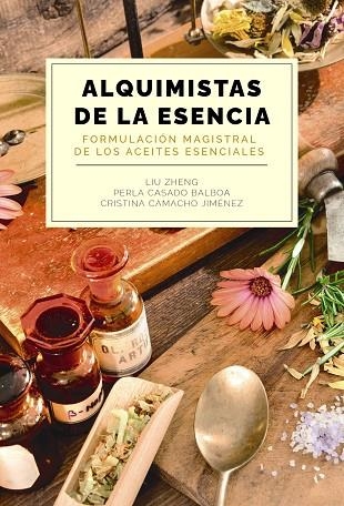 ALQUIMISTAS DE LA ESENCIA. FORMULACIÓN MAGISTRAL DE LOS ACEITES ESENCIALES | 9788441550599 | ZHENG, LIU/CASADO BALBOA, PERLA/CAMACHO JIMÉNEZ, CRISTINA | Llibreria Online de Banyoles | Comprar llibres en català i castellà online