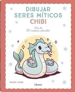 DIBUJAR SERES MITICOS CHIBI | 9788411540780 | LORD, NAOMI | Llibreria L'Altell - Llibreria Online de Banyoles | Comprar llibres en català i castellà online - Llibreria de Girona