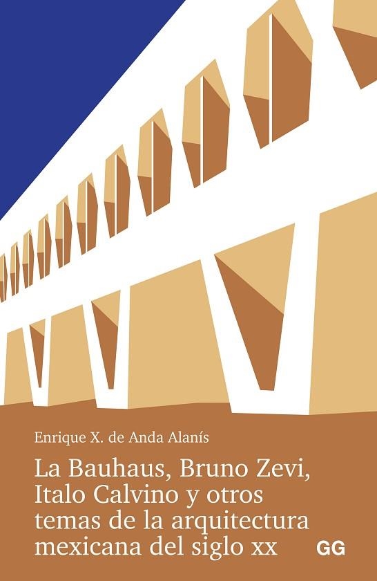 LA BAUHAUS, BRUNO ZEVI, ITALO CALVINO Y OTROS TEMAS DE LA ARQUITECTURA MEXICANA DEL SIGLO XX | 9788425235016 | ANDA ALANIS, ENRIQUE X. DE | Llibreria Online de Banyoles | Comprar llibres en català i castellà online