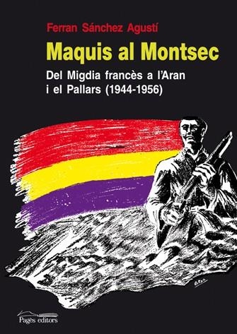 MAQUIS AL MONTSEC : DEL MIGDIA FRANCES A L'ARAN I EL PALLAR | 9788497796644 | SANCHEZ AGUSTI, FERRAN | Llibreria Online de Banyoles | Comprar llibres en català i castellà online