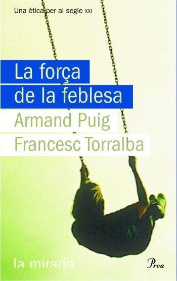 FORÇA DE LA FEBLESA. UNA ETICA PER AL SEGLE XXI, LA | 9788484374619 | PUIG, ARMAND/ TORRALBA, FRANCESC | Llibreria Online de Banyoles | Comprar llibres en català i castellà online