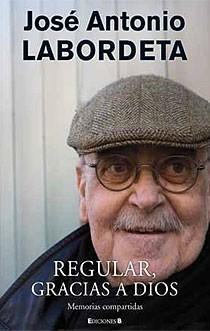 REGULAR, GRACIAS A DIOS. MEMORIAS COMPARTIDAS | 9788466644129 | LABORDETA, JOSE ANTONIO | Llibreria Online de Banyoles | Comprar llibres en català i castellà online