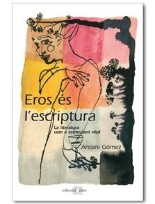 EROS ES L'ESCRIPTURA. LA LITERATURA COM A ESTIMUL | 9788492542468 | GÓMEZ, ANTONI | Llibreria L'Altell - Llibreria Online de Banyoles | Comprar llibres en català i castellà online - Llibreria de Girona