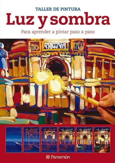 LUZ Y SOMBRA, PARA APRENDER A PINTAR PASO A PASO | 9788434237612 | EQUIPO PARRAMON | Llibreria L'Altell - Llibreria Online de Banyoles | Comprar llibres en català i castellà online - Llibreria de Girona