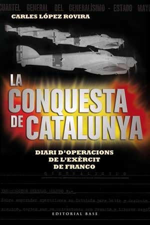 LA CONQUESTA DE CATALUNYA. DIARI D'OPERACIONS DE L'EXÈRCIT DE FRANCO | 9788415267522 | LÓPEZ ROVIRA, CARLES | Llibreria L'Altell - Llibreria Online de Banyoles | Comprar llibres en català i castellà online - Llibreria de Girona