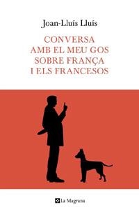 CONVERSA AMB EL MEU GOS SOBRE FRANÇA I ELS FRANCESOS | 9788482649597 | LLUIS, JOAN-LLUIS | Llibreria L'Altell - Llibreria Online de Banyoles | Comprar llibres en català i castellà online - Llibreria de Girona