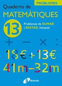 QUADERNS DE MATEMÀTIQUES 13 PROBLEMES DE SUMAR I RESTAR. INI | 9788483042571 | SOUSA MARTÍN, ISMAEL/RECLUSA GLUCK, FERNANDO/NAGORE RUIZ, ÁNGEL/PASTOR DE LUIS, JESÚS/ESPARZA, VÍCTO | Llibreria Online de Banyoles | Comprar llibres en català i castellà online