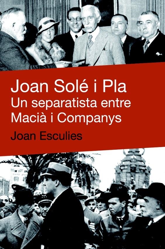 JOAN SOLÉ I PLA. UN SEPARATISTA ENTRE MACIA I COMPANYS | 9788492440634 | ESCULIES, JOAN | Llibreria L'Altell - Llibreria Online de Banyoles | Comprar llibres en català i castellà online - Llibreria de Girona